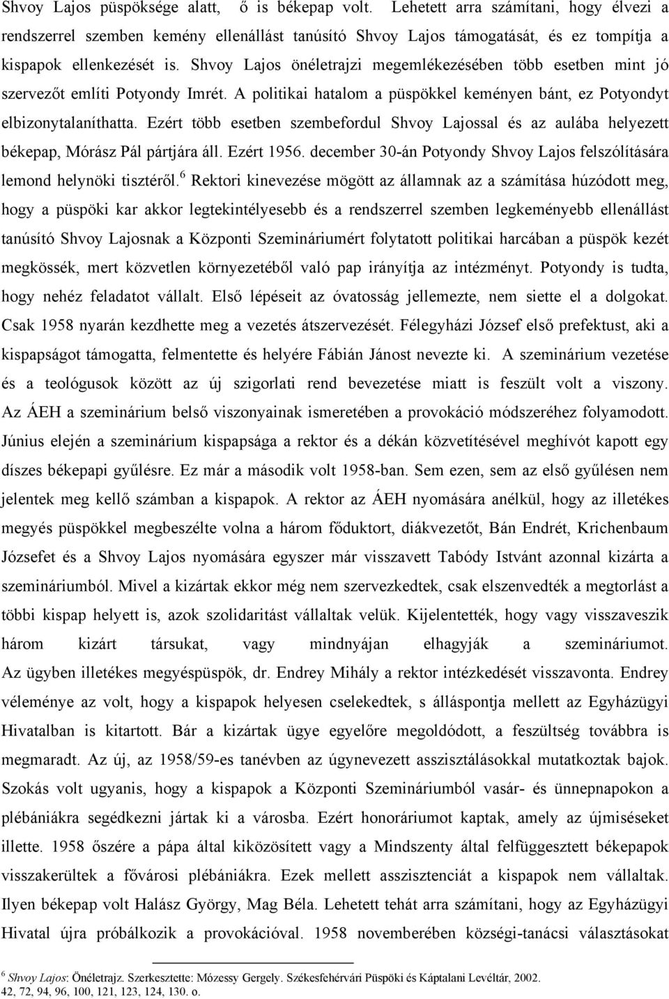 Shvoy Lajos önéletrajzi megemlékezésében több esetben mint jó szervezőt említi Potyondy Imrét. A politikai hatalom a püspökkel keményen bánt, ez Potyondyt elbizonytalaníthatta.