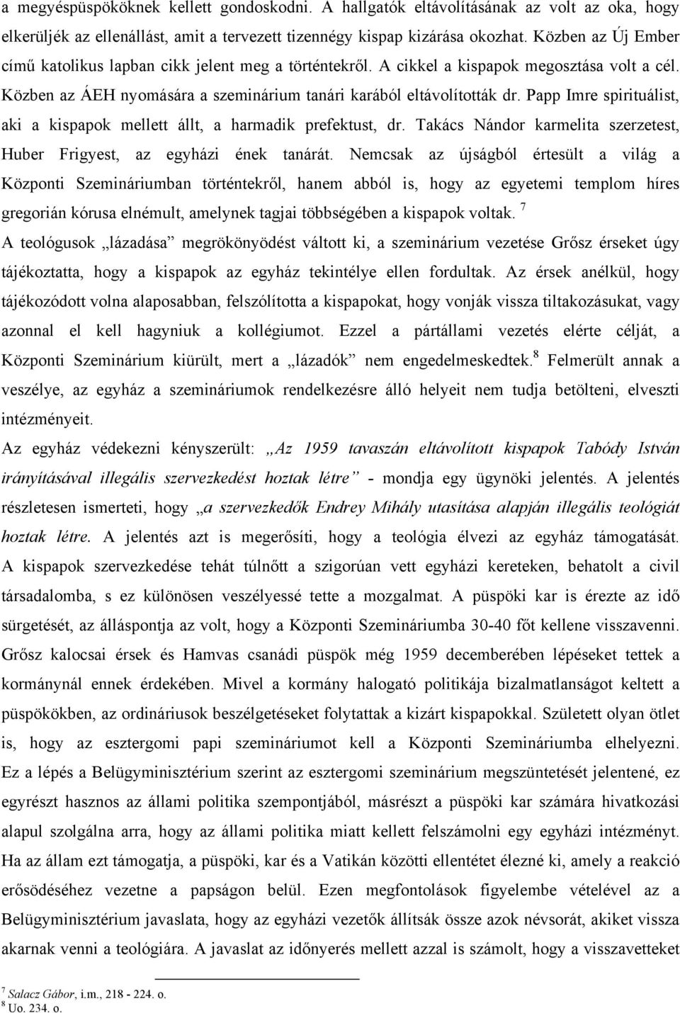 Papp Imre spirituálist, aki a kispapok mellett állt, a harmadik prefektust, dr. Takács Nándor karmelita szerzetest, Huber Frigyest, az egyházi ének tanárát.