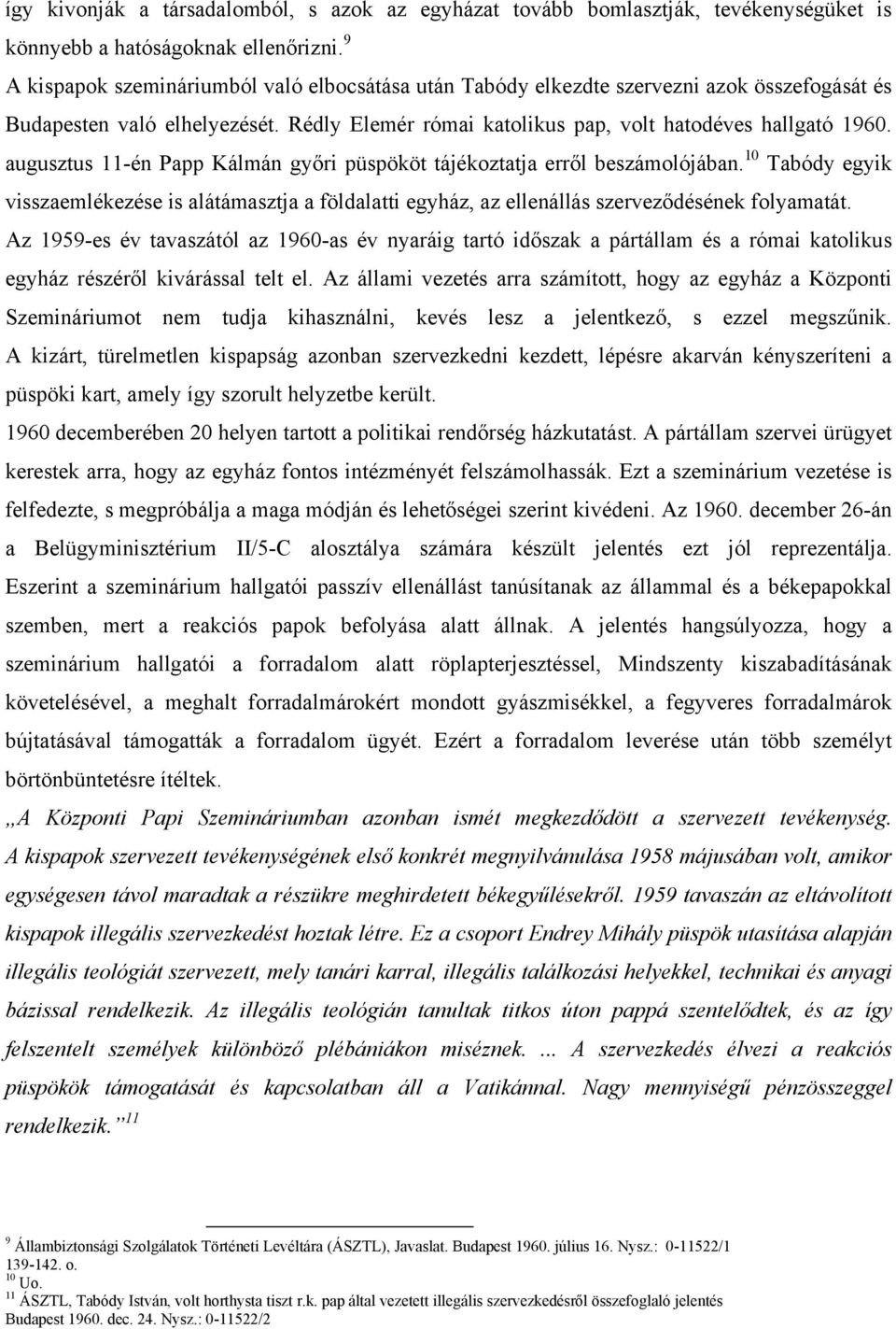 augusztus 11-én Papp Kálmán győri püspököt tájékoztatja erről beszámolójában. 10 Tabódy egyik visszaemlékezése is alátámasztja a földalatti egyház, az ellenállás szerveződésének folyamatát.