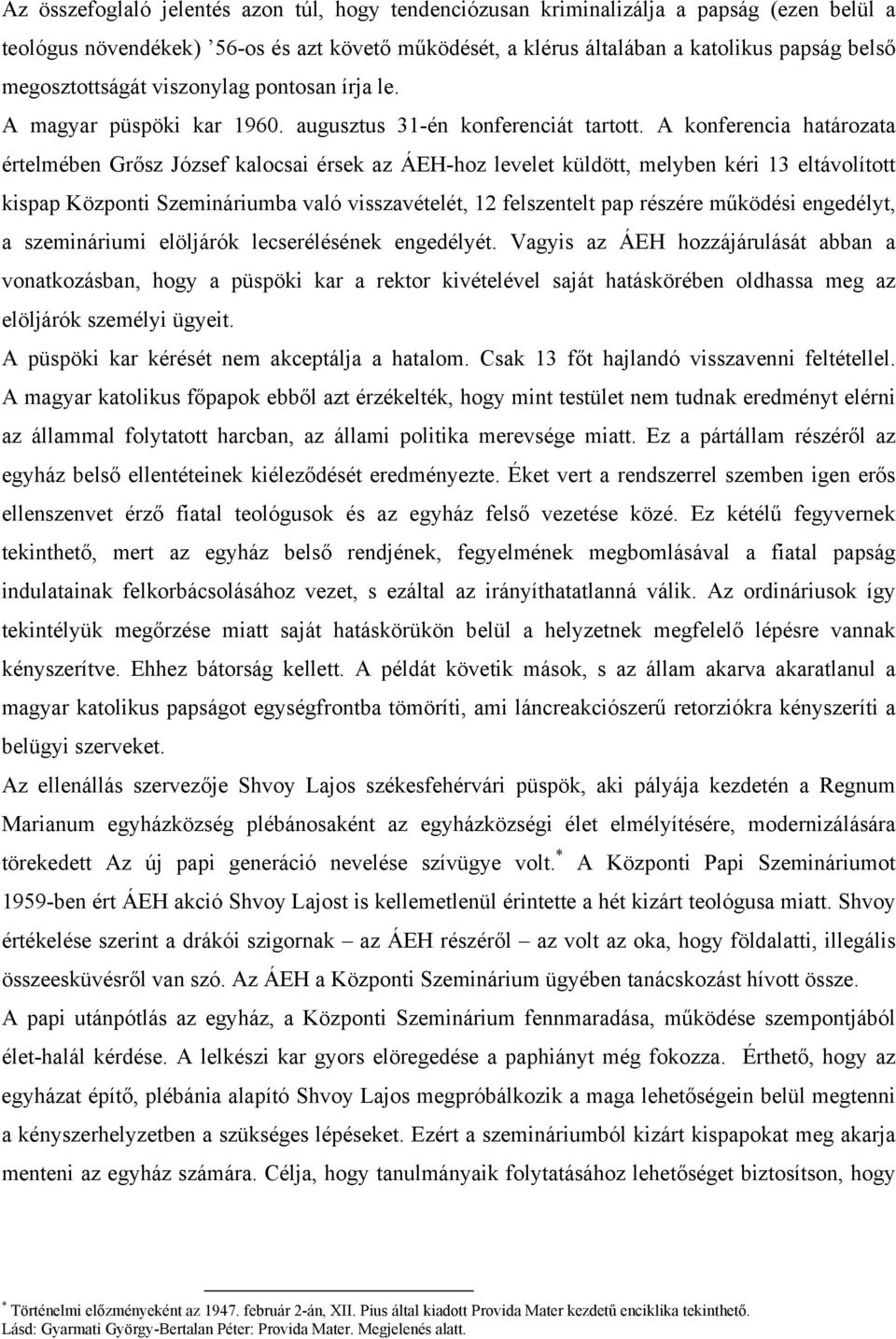 A konferencia határozata értelmében Grősz József kalocsai érsek az ÁEH-hoz levelet küldött, melyben kéri 13 eltávolított kispap Központi Szemináriumba való visszavételét, 12 felszentelt pap részére