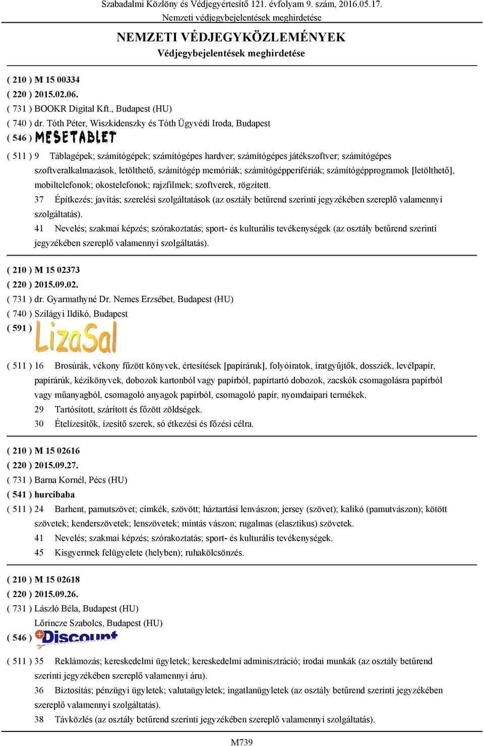 számítógép memóriák; számítógépperifériák; számítógépprogramok [letölthető], mobiltelefonok; okostelefonok; rajzfilmek; szoftverek, rögzített.