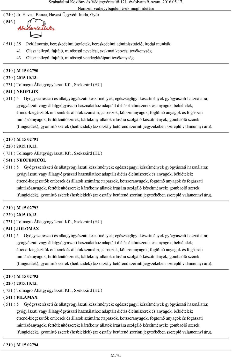 43 Olasz jellegű, fajtájú, minőségű vendéglátóipari tevékenység. ( 210 ) M 15 02790 ( 220 ) 2015.10.13. ( 731 ) Tolnagro Állatgyógyászati Kft.