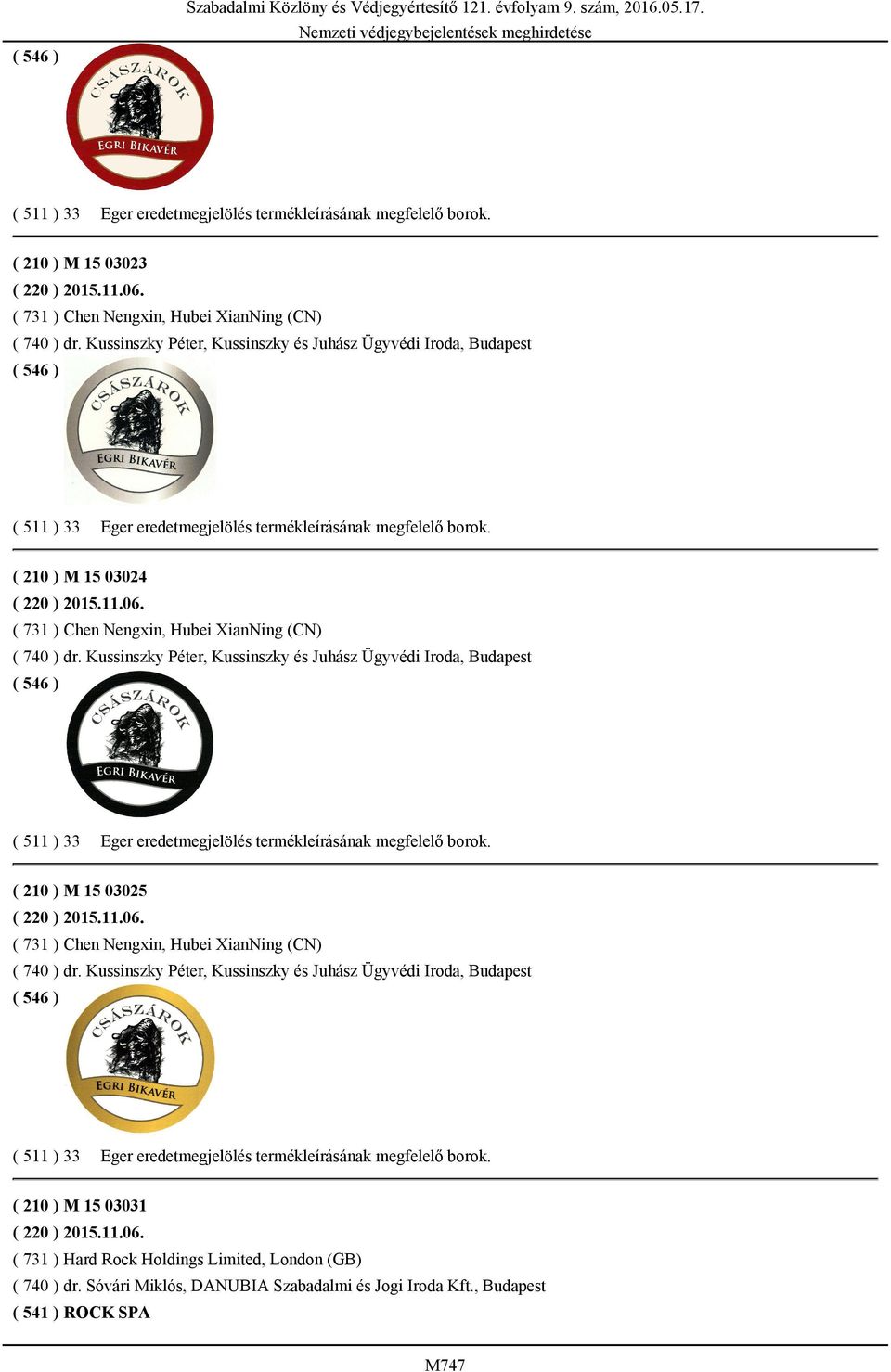 ( 210 ) M 15 03024 ( 220 ) 2015.11.06.  ( 210 ) M 15 03025 ( 220 ) 2015.11.06.  ( 210 ) M 15 03031 ( 220 ) 2015.11.06. ( 731 ) Hard Rock Holdings Limited, London (GB) ( 740 ) dr.