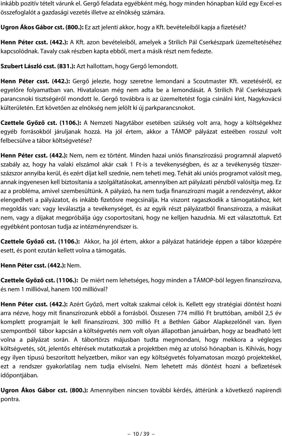 Tavaly csak részben kapta ebből, mert a másik részt nem fedezte. Szubert László csst. (831.): Azt hallottam, hogy Gergő lemondott. Henn Péter csst. (442.