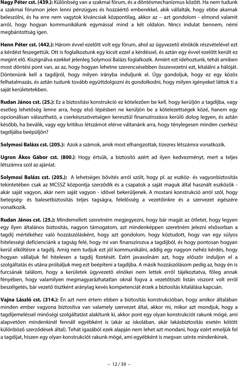 elmond valamit arról, hogy hogyan kommunikálunk egymással mind a két oldalon. Nincs indulat bennem, némi megbántottság igen. Henn Péter cst. (442.