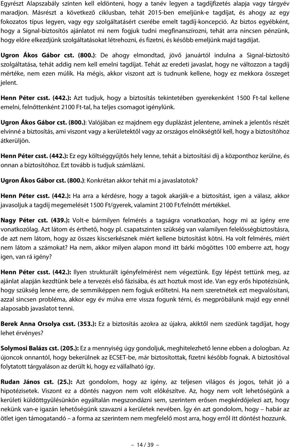 Az biztos egyébként, hogy a Signal-biztosítós ajánlatot mi nem fogjuk tudni megfinanszírozni, tehát arra nincsen pénzünk, hogy előre elkezdjünk szolgáltatásokat létrehozni, és fizetni, és később