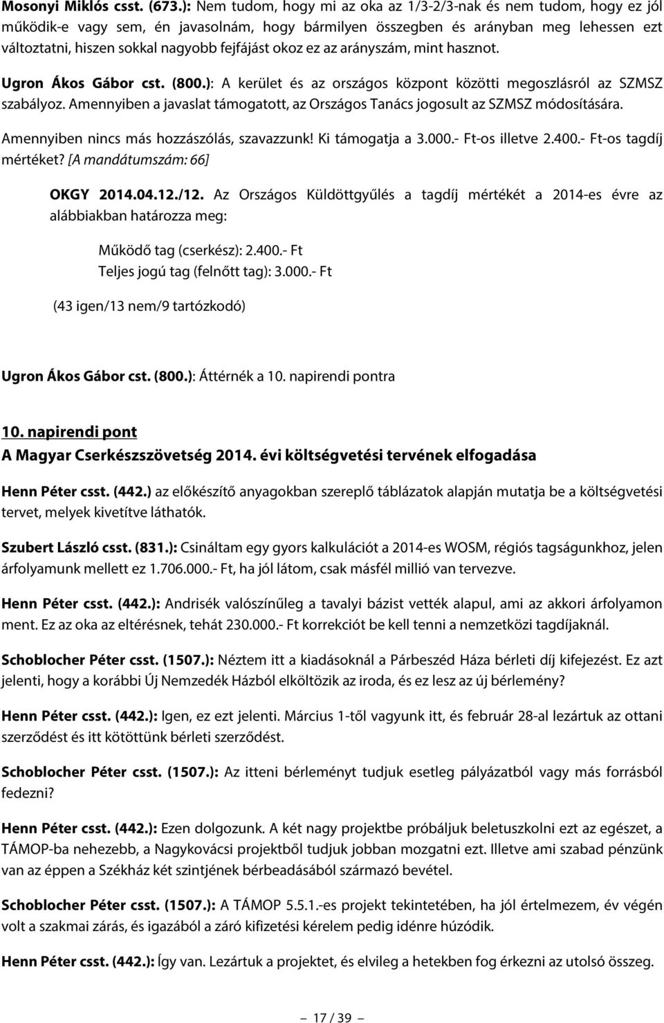 fejfájást okoz ez az arányszám, mint hasznot. Ugron Ákos Gábor cst. (800.): A kerület és az országos központ közötti megoszlásról az SZMSZ szabályoz.