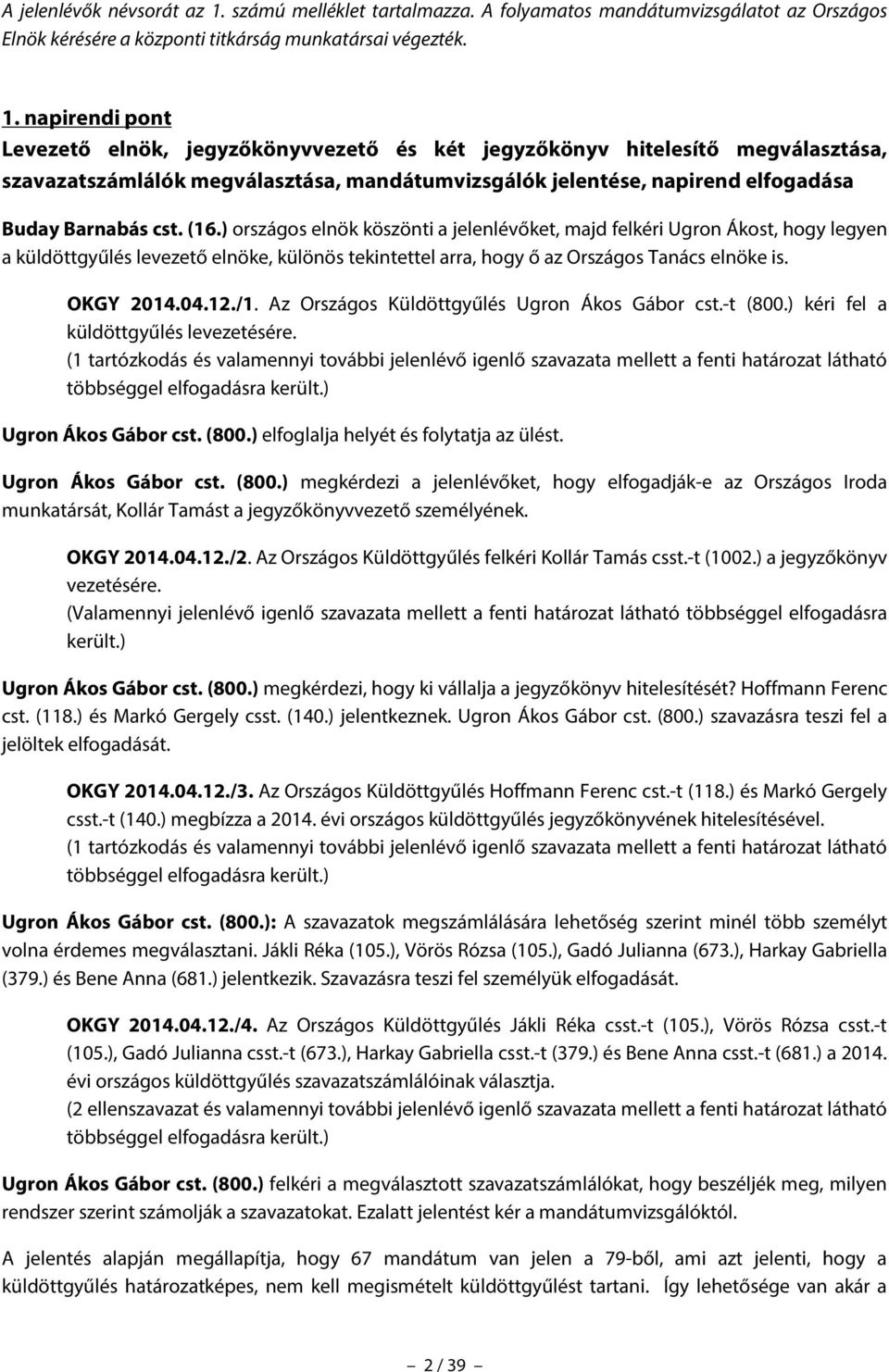 napirendi pont Levezető elnök, jegyzőkönyvvezető és két jegyzőkönyv hitelesítő megválasztása, szavazatszámlálók megválasztása, mandátumvizsgálók jelentése, napirend elfogadása Buday Barnabás cst. (16.