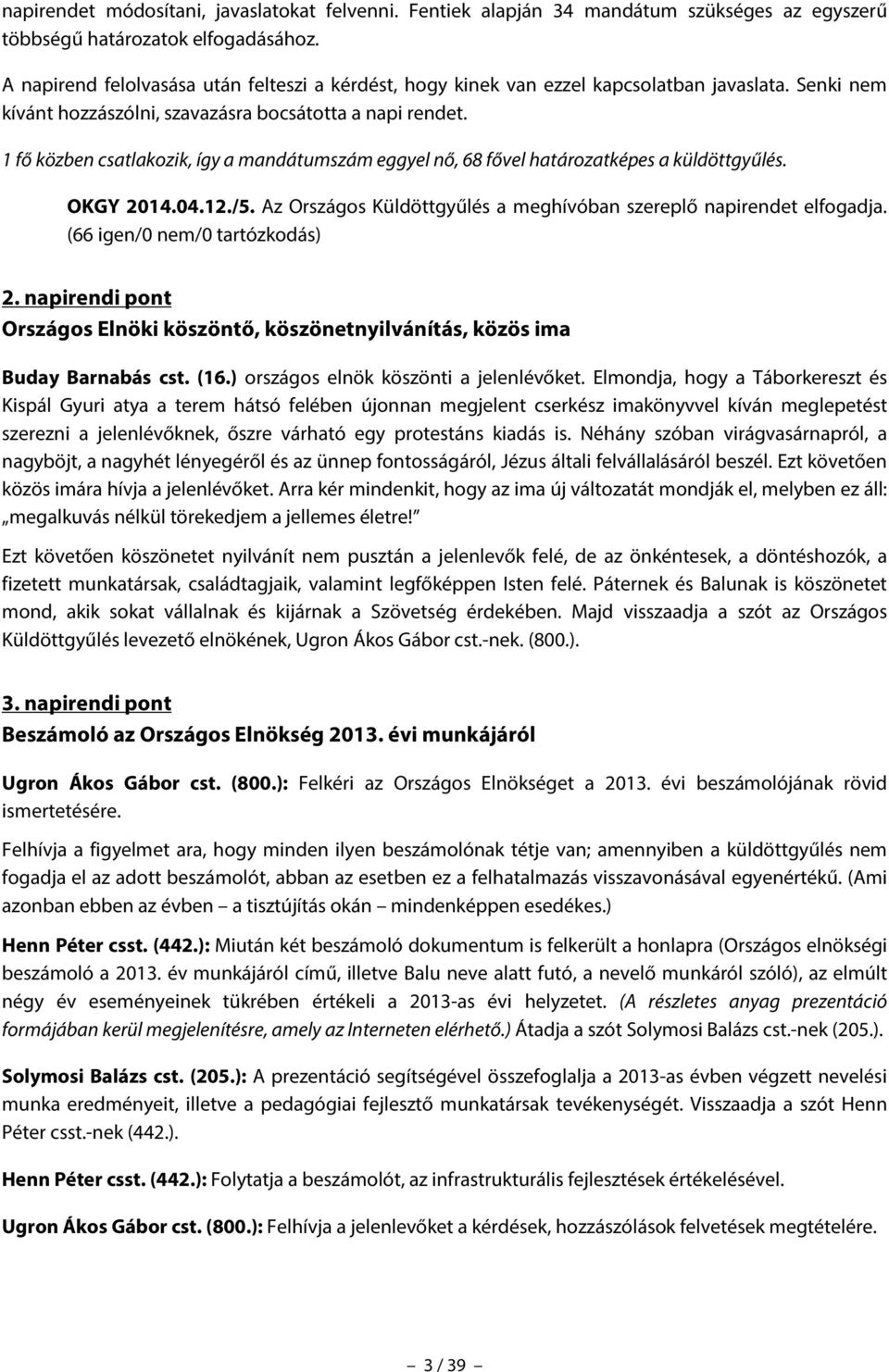 1 fő közben csatlakozik, így a mandátumszám eggyel nő, 68 fővel határozatképes a küldöttgyűlés. OKGY 2014.04.12./5. Az Országos Küldöttgyűlés a meghívóban szereplő napirendet elfogadja.