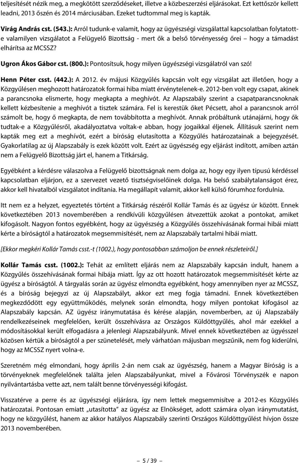 MCSSZ? Ugron Ákos Gábor cst. (800.): Pontosítsuk, hogy milyen ügyészségi vizsgálatról van szó! Henn Péter csst. (442.): A 2012.