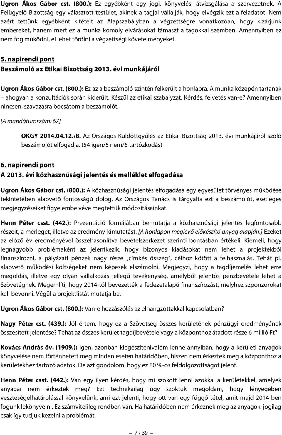 Amennyiben ez nem fog működni, el lehet törölni a végzettségi követelményeket. 5. napirendi pont Beszámoló az Etikai Bizottság 2013. évi munkájáról Ugron Ákos Gábor cst. (800.