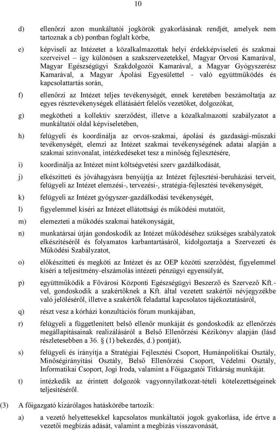 és kapcsolattartás során, f) ellenőrzi az Intézet teljes tevékenységét, ennek keretében beszámoltatja az egyes résztevékenységek ellátásáért felelős vezetőket, dolgozókat, g) megkötheti a kollektív