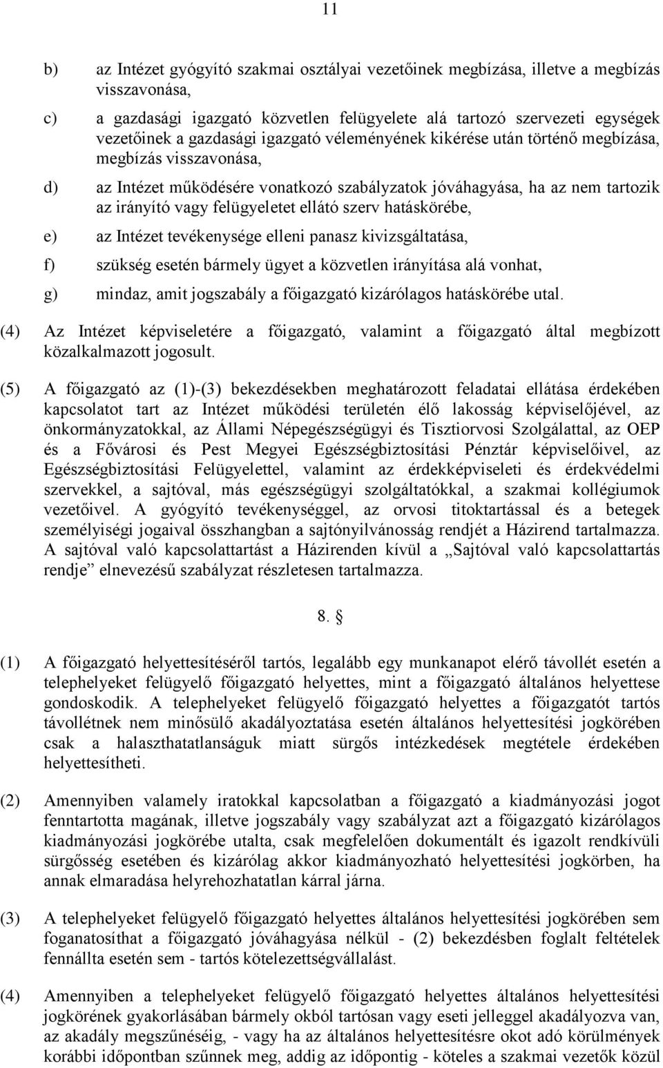 szerv hatáskörébe, e) az Intézet tevékenysége elleni panasz kivizsgáltatása, f) szükség esetén bármely ügyet a közvetlen irányítása alá vonhat, g) mindaz, amit jogszabály a főigazgató kizárólagos