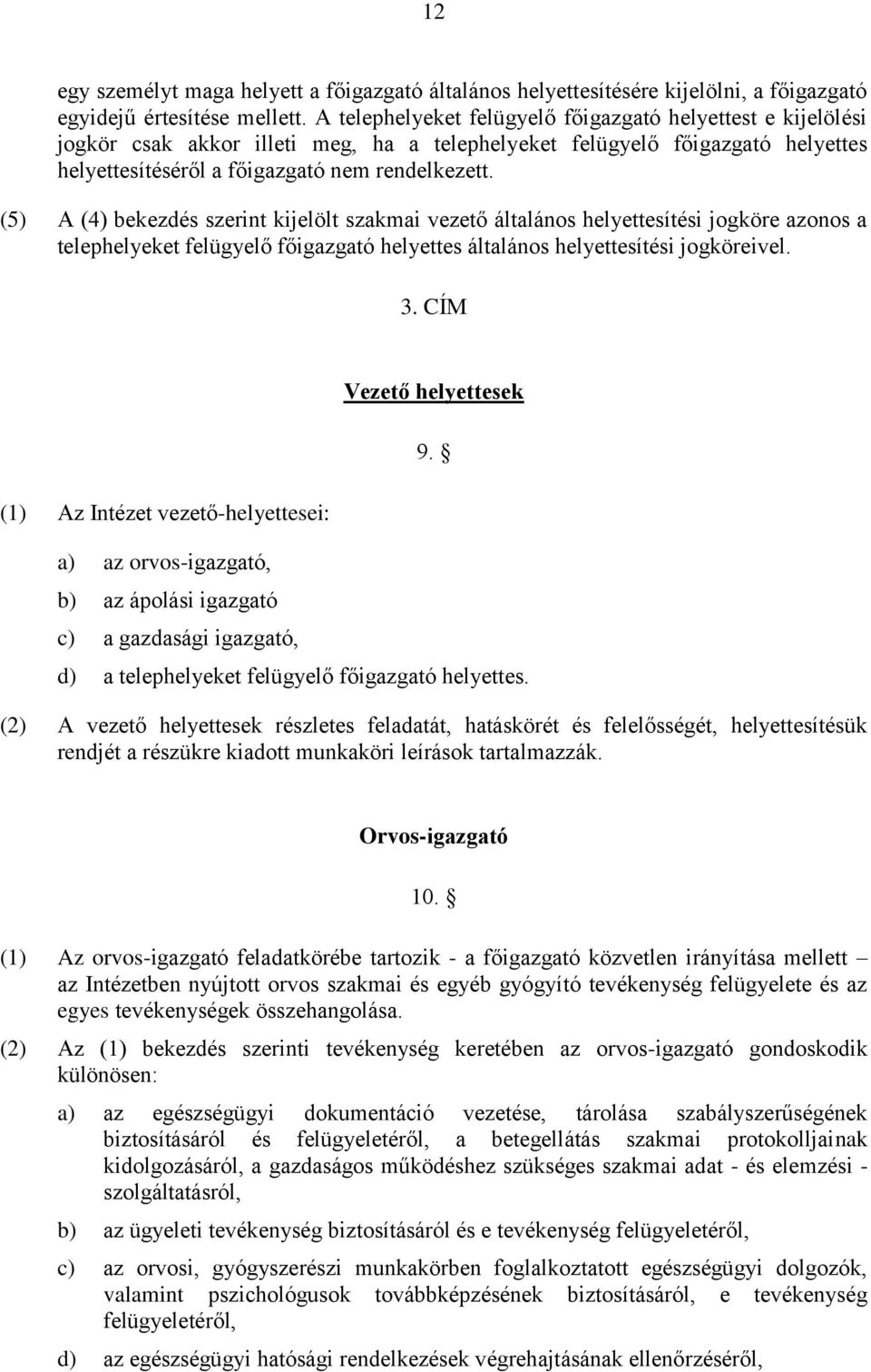 (5) A (4) bekezdés szerint kijelölt szakmai vezető általános helyettesítési jogköre azonos a telephelyeket felügyelő főigazgató helyettes általános helyettesítési jogköreivel. 3.