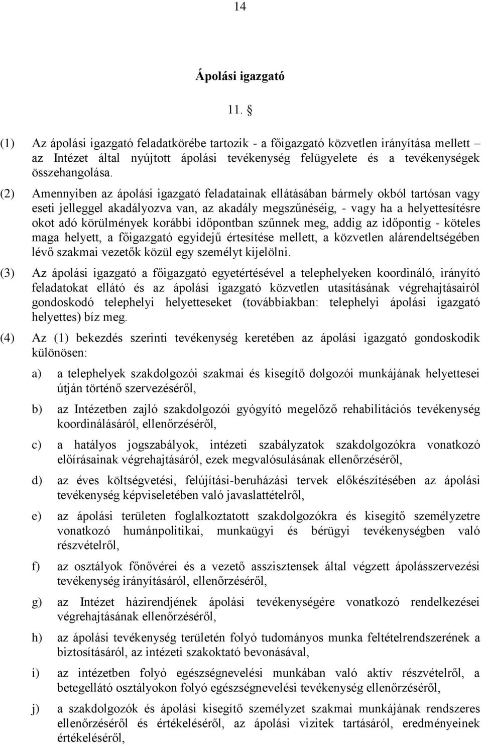 (2) Amennyiben az ápolási igazgató feladatainak ellátásában bármely okból tartósan vagy eseti jelleggel akadályozva van, az akadály megszűnéséig, - vagy ha a helyettesítésre okot adó körülmények