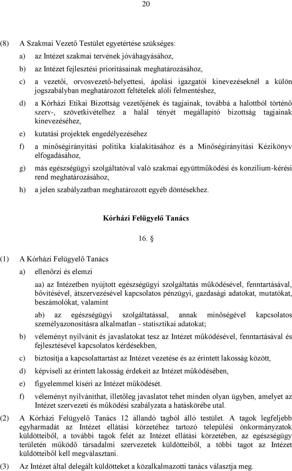 szövetkivételhez a halál tényét megállapító bizottság tagjainak kinevezéséhez, e) kutatási projektek engedélyezéséhez f) a minőségirányítási politika kialakításához és a Minőségirányítási Kézikönyv