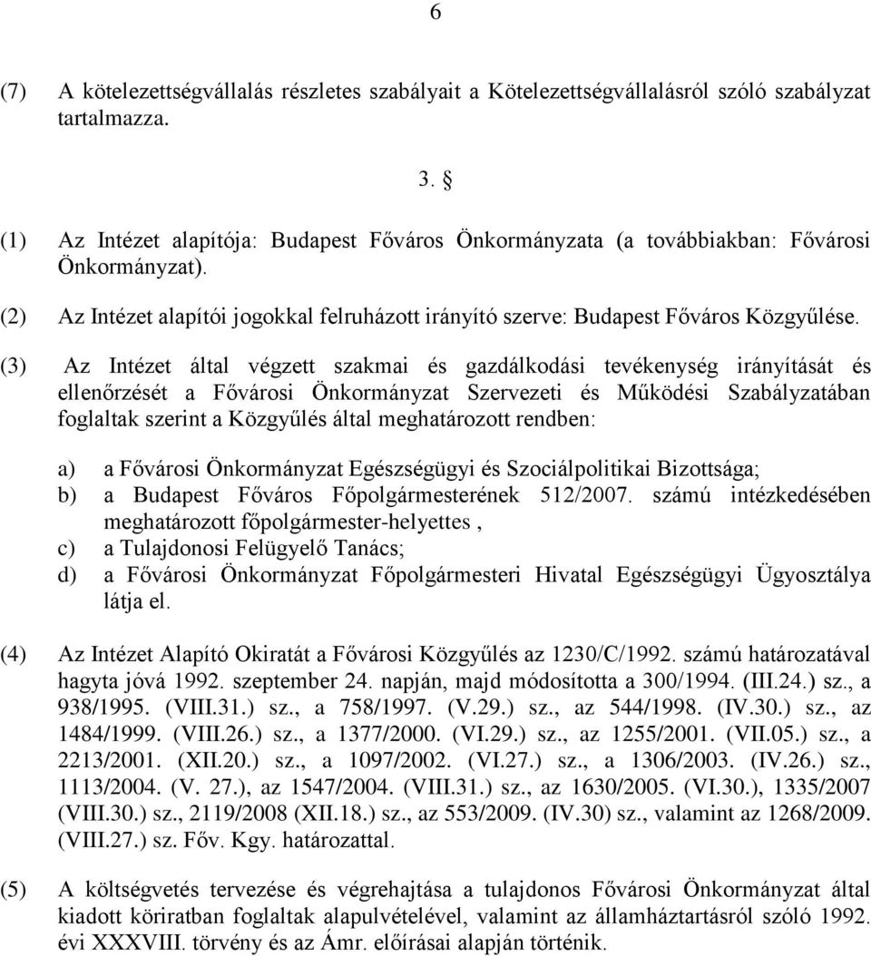 (3) Az Intézet által végzett szakmai és gazdálkodási tevékenység irányítását és ellenőrzését a Fővárosi Önkormányzat Szervezeti és Működési Szabályzatában foglaltak szerint a Közgyűlés által