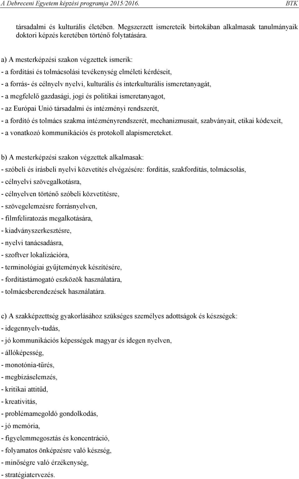 gazdasági, jogi és politikai ismeretanyagot, - az Európai Unió társadalmi és intézményi rendszerét, - a fordító és tolmács szakma intézményrendszerét, mechanizmusait, szabványait, etikai kódexeit, -