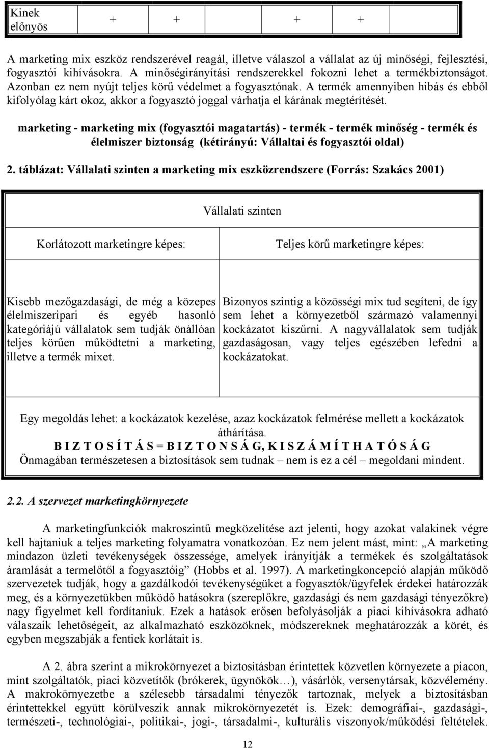 A termék amennyiben hibás és ebből kifolyólag kárt okoz, akkor a fogyasztó joggal várhatja el kárának megtérítését.