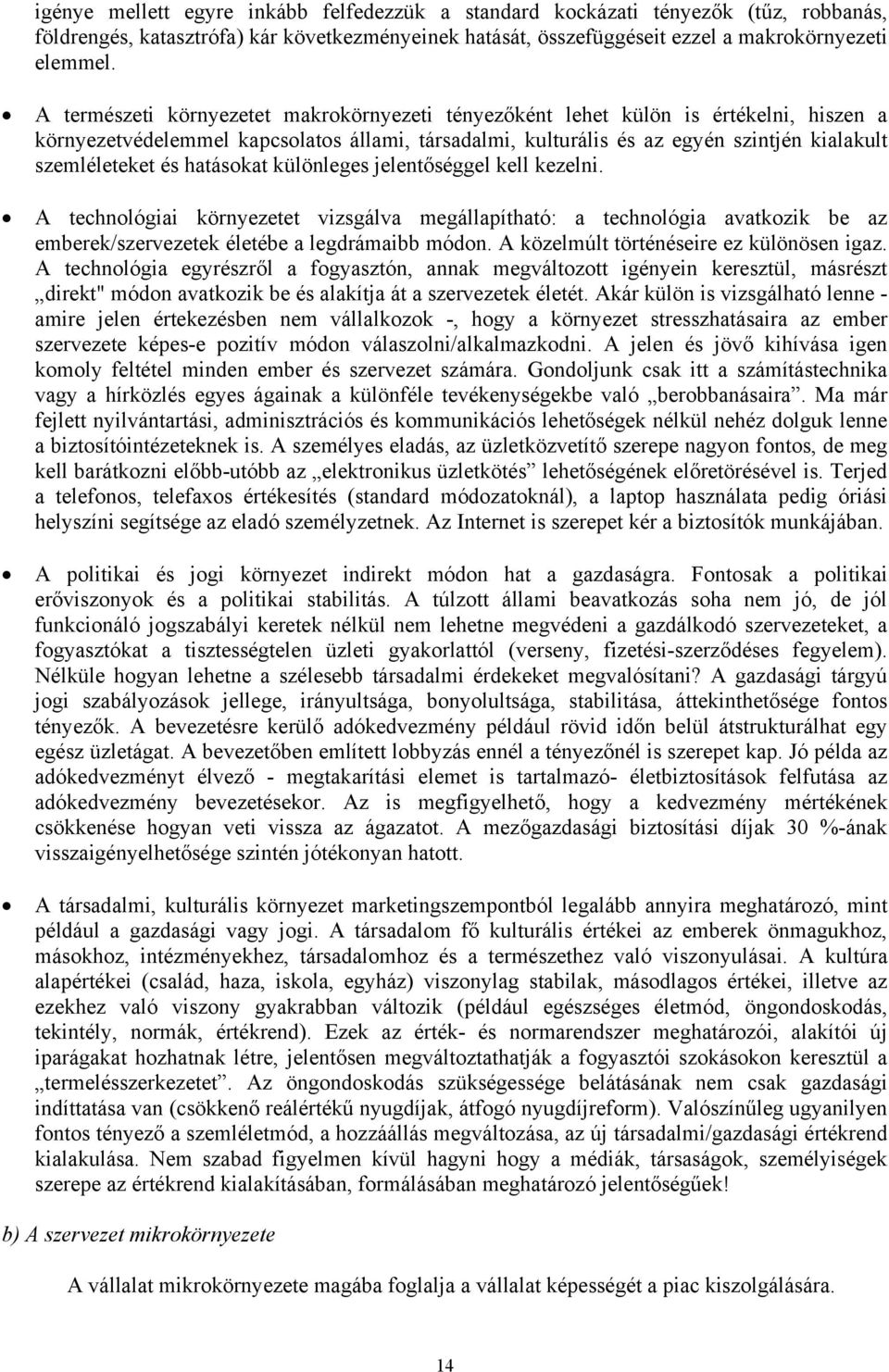 hatásokat különleges jelentőséggel kell kezelni. A technológiai környezetet vizsgálva megállapítható: a technológia avatkozik be az emberek/szervezetek életébe a legdrámaibb módon.