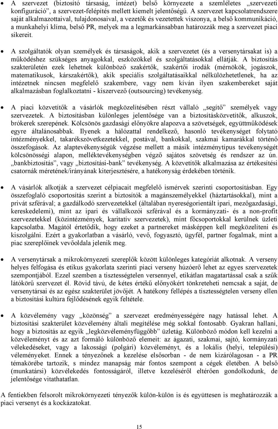 meg a szervezet piaci sikereit. A szolgáltatók olyan személyek és társaságok, akik a szervezetet (és a versenytársakat is) a működéshez szükséges anyagokkal, eszközökkel és szolgáltatásokkal ellátják.