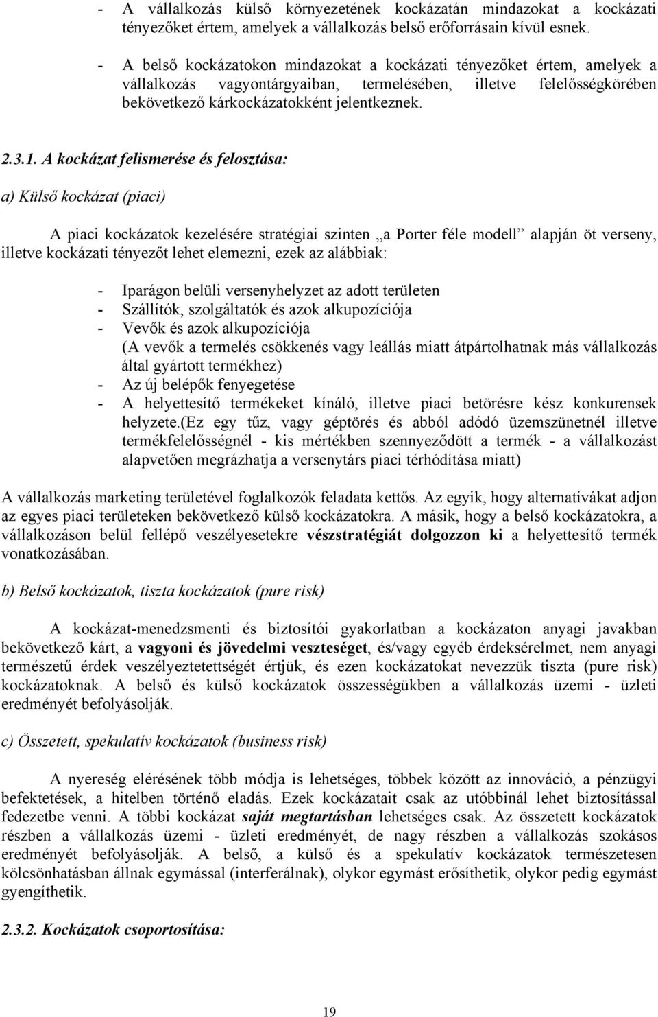 A kockázat felismerése és felosztása: a) Külső kockázat (piaci) A piaci kockázatok kezelésére stratégiai szinten a Porter féle modell alapján öt verseny, illetve kockázati tényezőt lehet elemezni,