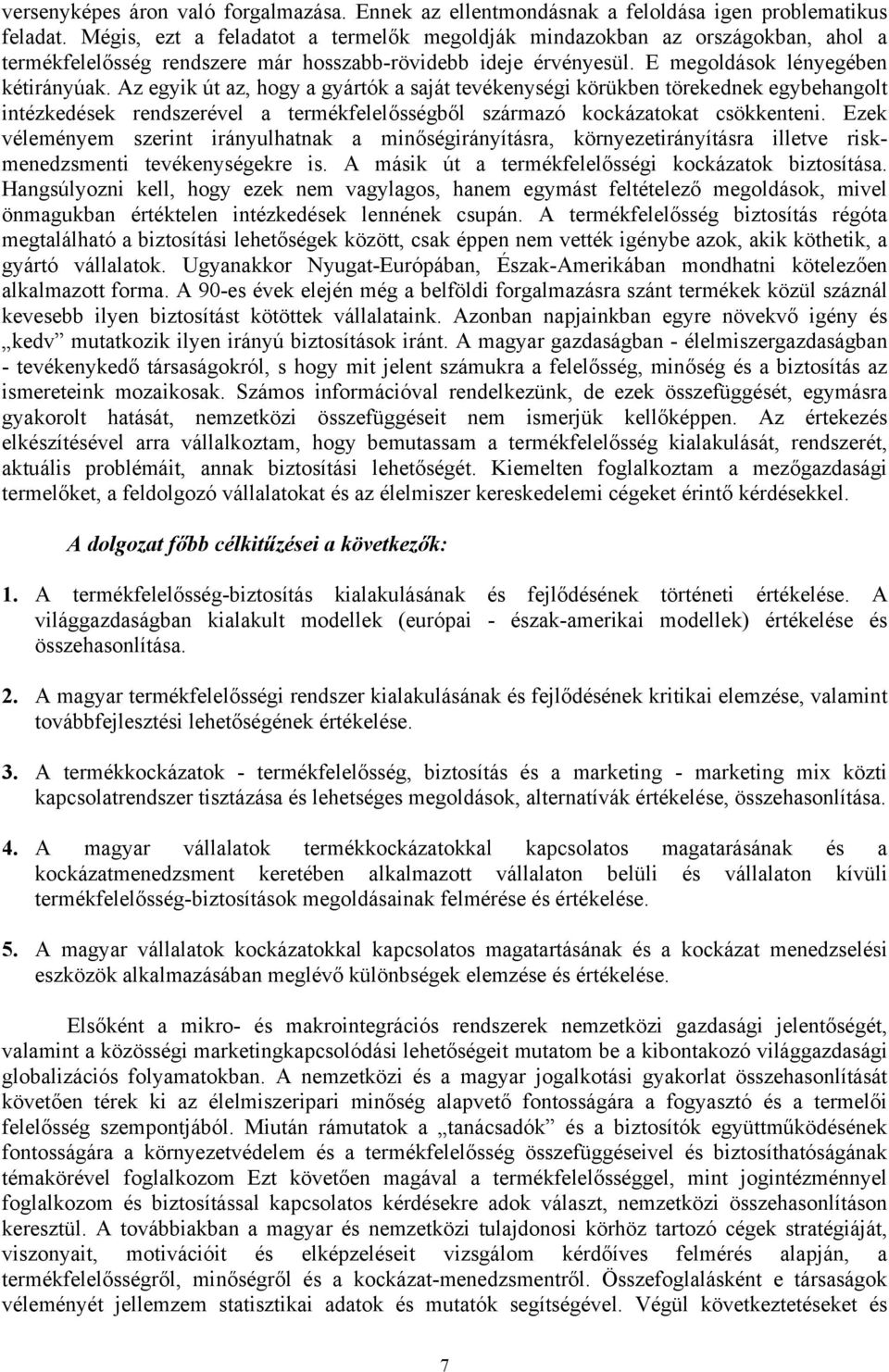 Az egyik út az, hogy a gyártók a saját tevékenységi körükben törekednek egybehangolt intézkedések rendszerével a termékfelelősségből származó kockázatokat csökkenteni.