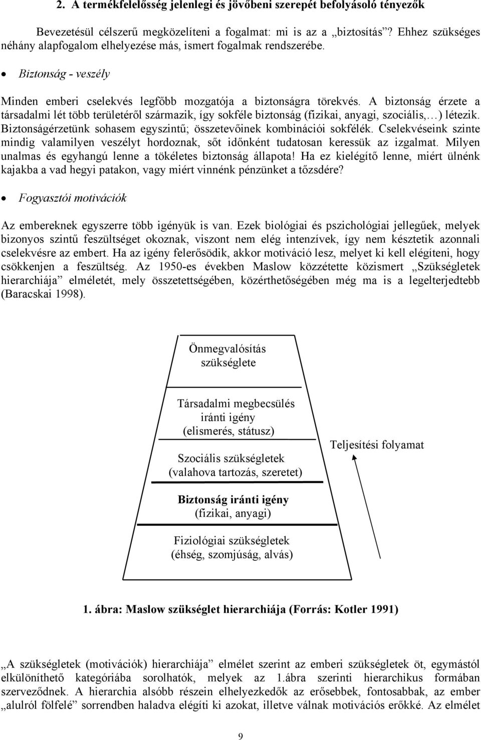 A biztonság érzete a társadalmi lét több területéről származik, így sokféle biztonság (fizikai, anyagi, szociális, ) létezik. Biztonságérzetünk sohasem egyszintű; összetevőinek kombinációi sokfélék.