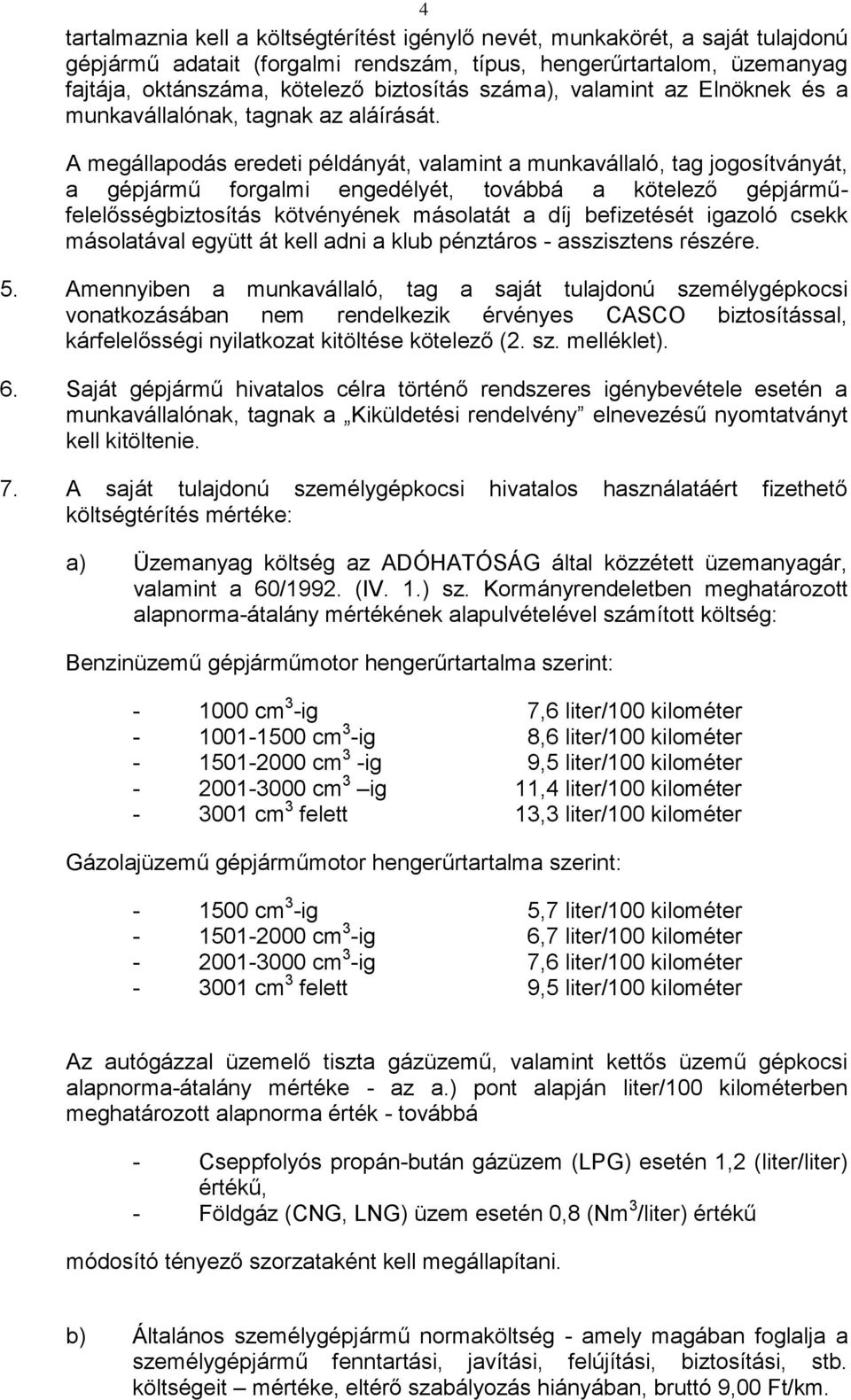 A megállapodás eredeti példányát, valamint a munkavállaló, tag jogosítványát, a gépjármű forgalmi engedélyét, továbbá a kötelező gépjárműfelelősségbiztosítás kötvényének másolatát a díj befizetését