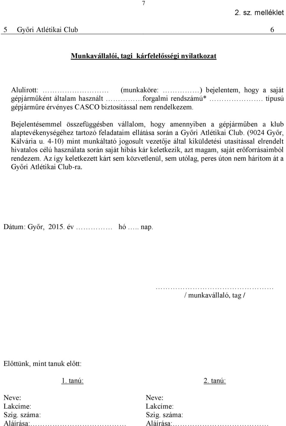 Bejelentésemmel összefüggésben vállalom, hogy amennyiben a gépjárműben a klub alaptevékenységéhez tartozó feladataim ellátása során a Győri Atlétikai Club. (9024 Győr, Kálvária u.