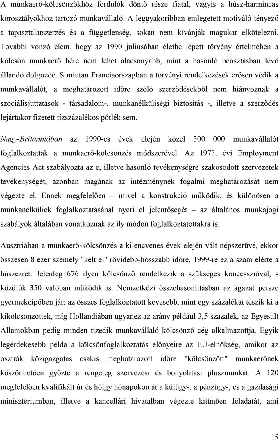 További vonzó elem, hogy az 1990 júliusában életbe lépett törvény értelmében a kölcsön munkaerő bére nem lehet alacsonyabb, mint a hasonló beosztásban lévő állandó dolgozóé.