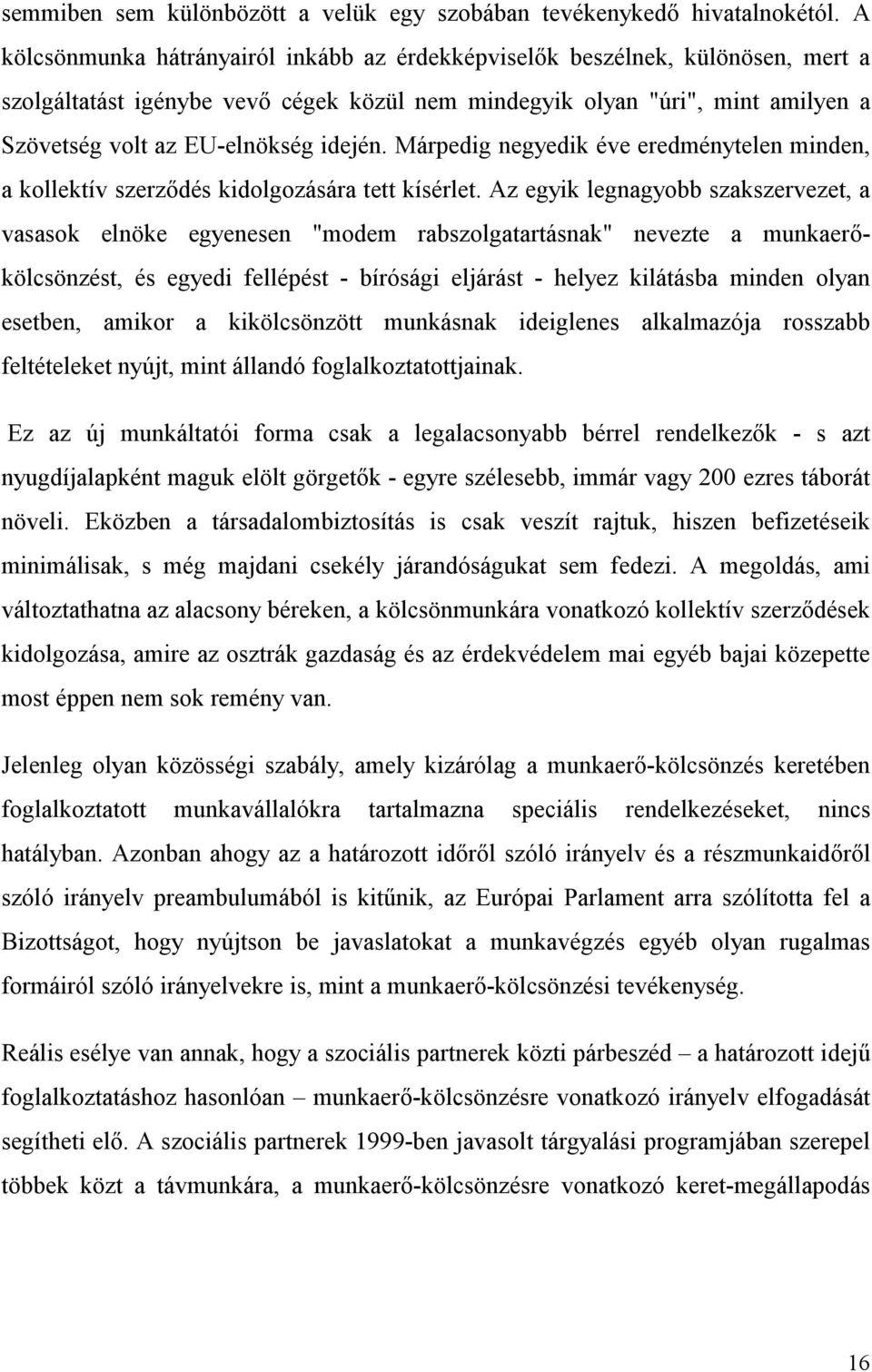 idején. Márpedig negyedik éve eredménytelen minden, a kollektív szerződés kidolgozására tett kísérlet.