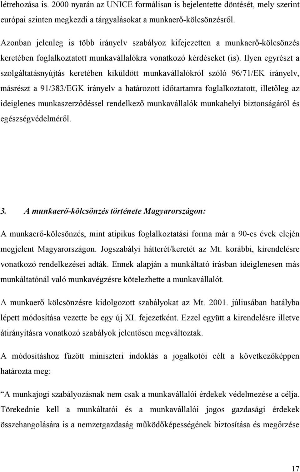 Ilyen egyrészt a szolgáltatásnyújtás keretében kiküldött munkavállalókról szóló 96/71/EK irányelv, másrészt a 91/383/EGK irányelv a határozott időtartamra foglalkoztatott, illetőleg az ideiglenes