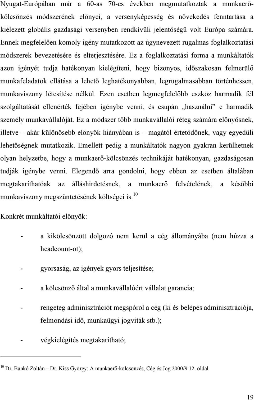 Ez a foglalkoztatási forma a munkáltatók azon igényét tudja hatékonyan kielégíteni, hogy bizonyos, időszakosan felmerülő munkafeladatok ellátása a lehető leghatékonyabban, legrugalmasabban