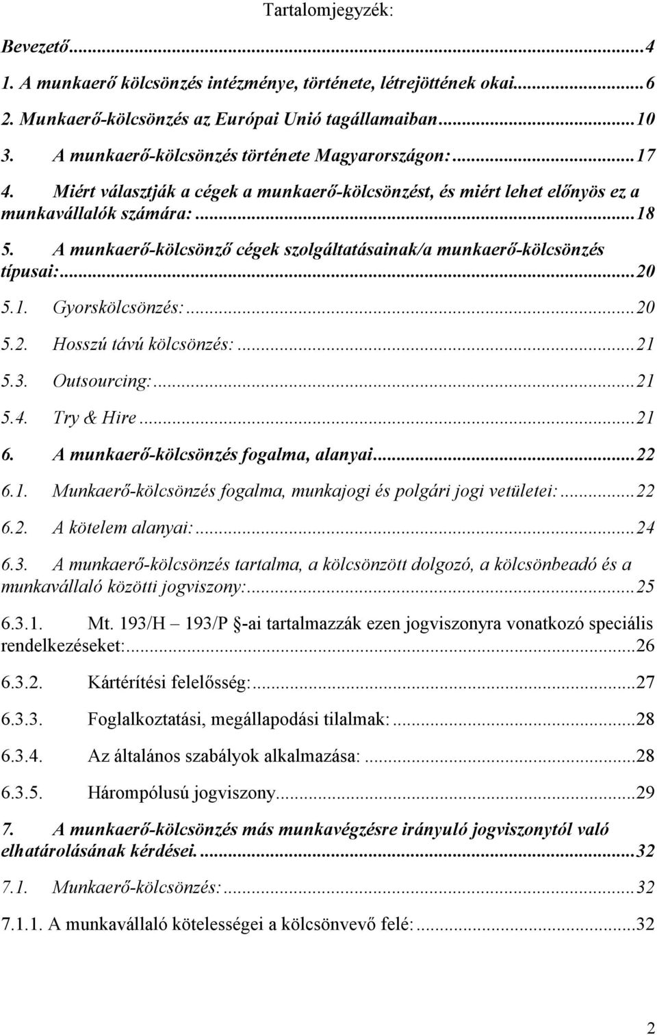 A munkaerő-kölcsönző cégek szolgáltatásainak/a munkaerő-kölcsönzés típusai:...20 5.1. Gyorskölcsönzés:...20 5.2. Hosszú távú kölcsönzés:...21 5.3. Outsourcing:...21 5.4. Try & Hire...21 6.