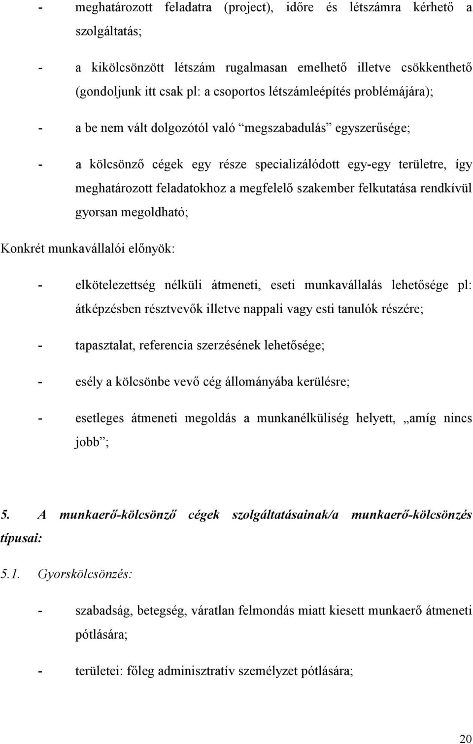 felkutatása rendkívül gyorsan megoldható; Konkrét munkavállalói előnyök: - elkötelezettség nélküli átmeneti, eseti munkavállalás lehetősége pl: átképzésben résztvevők illetve nappali vagy esti