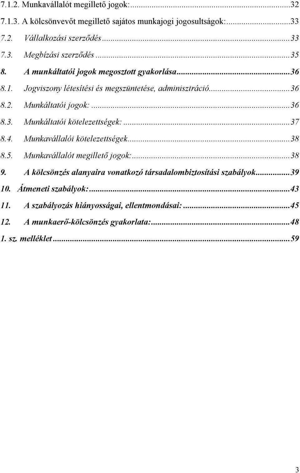 ..37 8.4. Munkavállalói kötelezettségek...38 8.5. Munkavállalót megillető jogok:...38 9. A kölcsönzés alanyaira vonatkozó társadalombiztosítási szabályok...39 10.