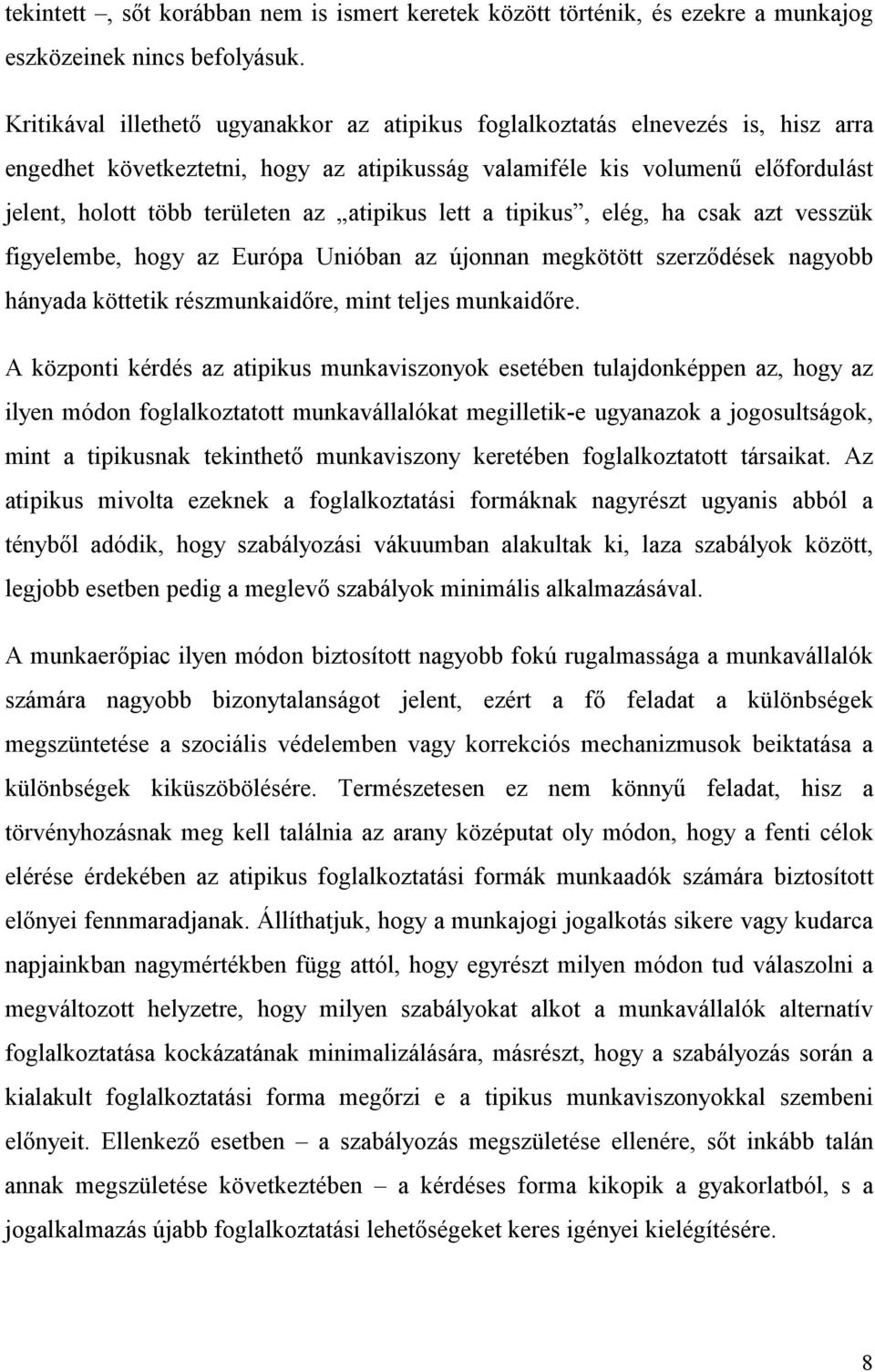 atipikus lett a tipikus, elég, ha csak azt vesszük figyelembe, hogy az Európa Unióban az újonnan megkötött szerződések nagyobb hányada köttetik részmunkaidőre, mint teljes munkaidőre.