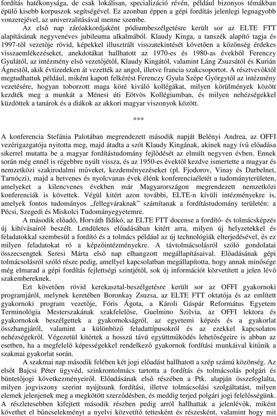 Az első nap záróakkordjaként pódiumbeszélgetésre került sor az ELTE FTT alapításának negyvenéves jubileuma alkalmából.