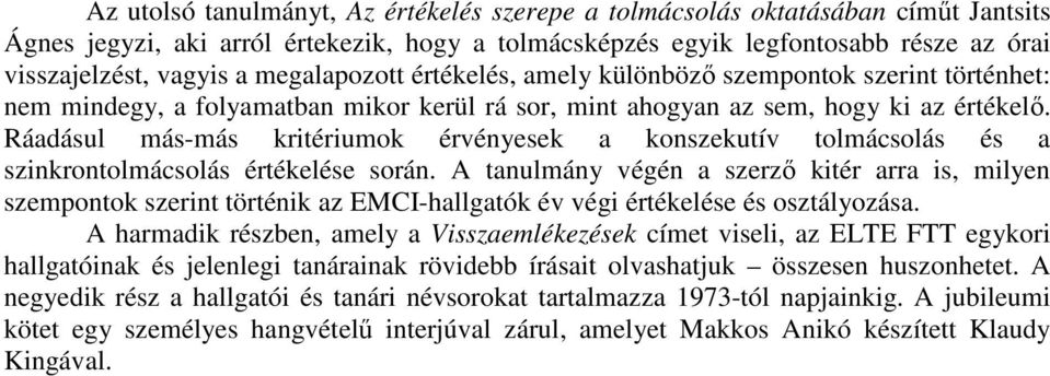 Ráadásul más-más kritériumok érvényesek a konszekutív tolmácsolás és a szinkrontolmácsolás értékelése során.