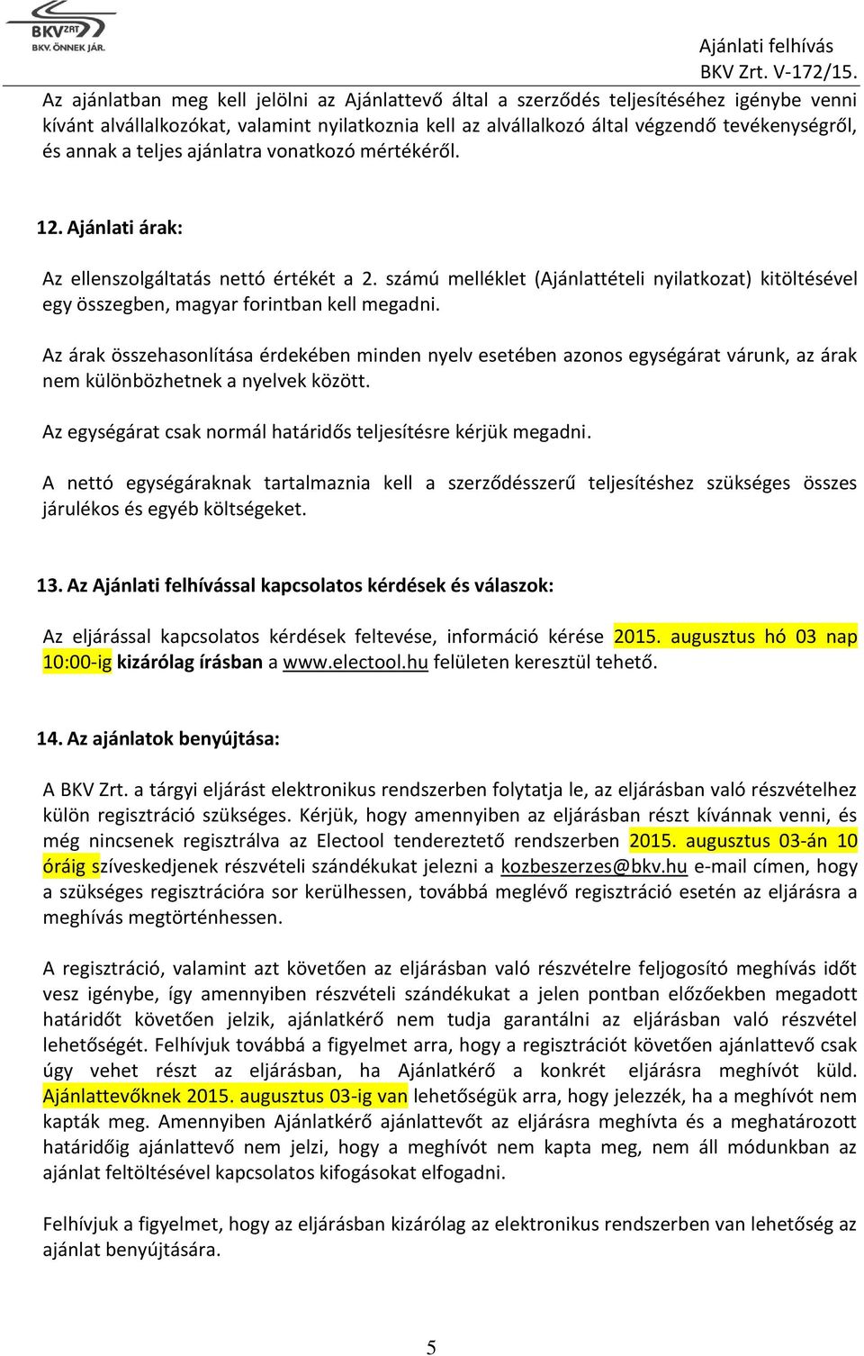 számú melléklet (Ajánlattételi nyilatkozat) kitöltésével egy összegben, magyar forintban kell megadni.