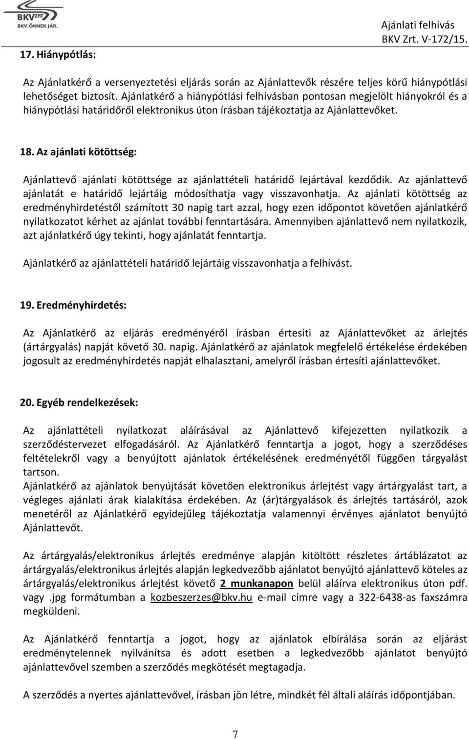 Az ajánlati kötöttség: Ajánlattevő ajánlati kötöttsége az ajánlattételi határidő lejártával kezdődik. Az ajánlattevő ajánlatát e határidő lejártáig módosíthatja vagy visszavonhatja.