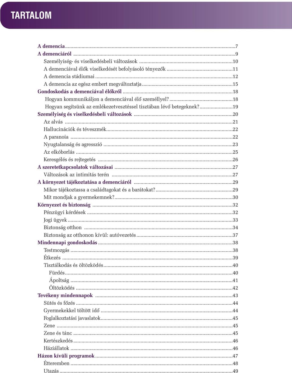 ...18 Hogyan segítsünk az emlékezetvesztéssel tisztában lévő betegeknek?...19 Személyiség és viselkedésbeli változások...20 Az alvás...21 Hallucinációk és téveszmék...22 A paranoia.