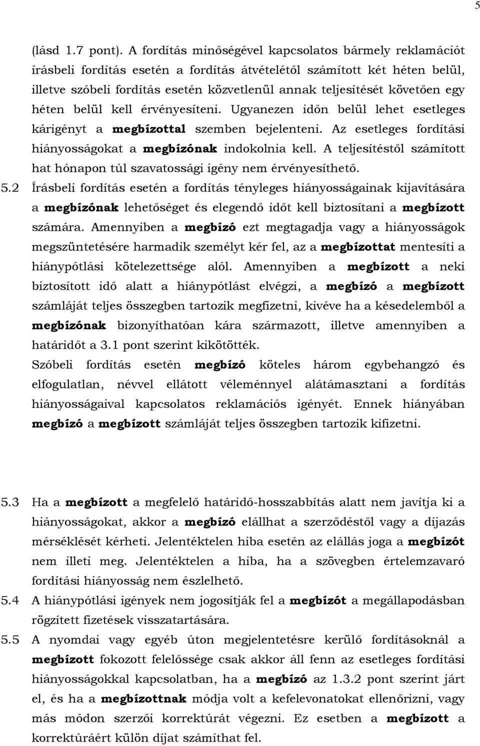 követően egy héten belül kell érvényesíteni. Ugyanezen időn belül lehet esetleges kárigényt a megbízottal szemben bejelenteni. Az esetleges fordítási hiányosságokat a megbízónak indokolnia kell.