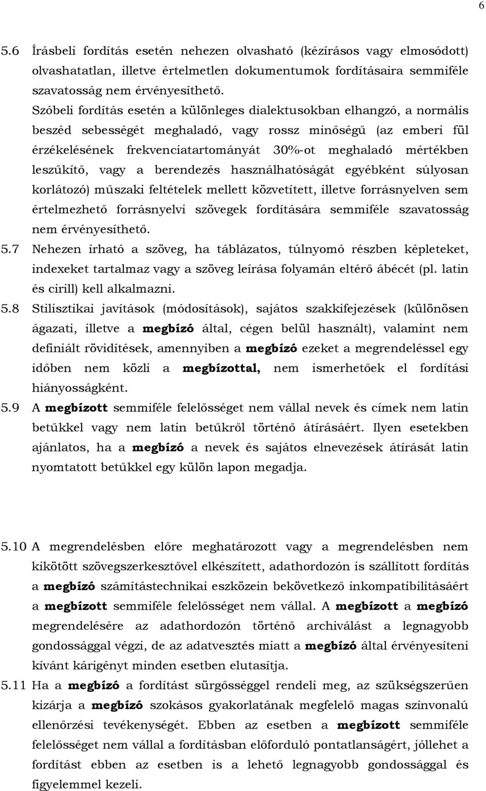 leszűkítő, vagy a berendezés használhatóságát egyébként súlyosan korlátozó) műszaki feltételek mellett közvetített, illetve forrásnyelven sem értelmezhető forrásnyelvi szövegek fordítására semmiféle