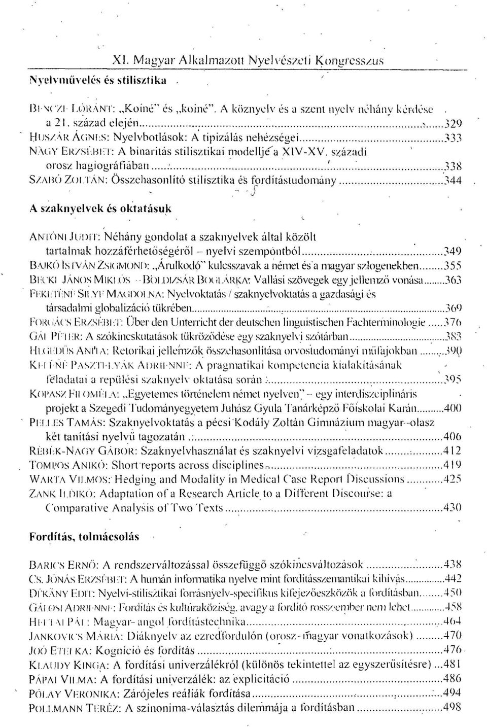 ' 338 SZABÓ ZOLTÁN: Összeliasonlító stilisztika és fordítástudomány 344 A szaknyelvek és oktatásuk ANTÓNI JUDIT: Néhány gondolat a szaknyelvek által közölt tartalmak hozzáférhetőségéről - nyelvi