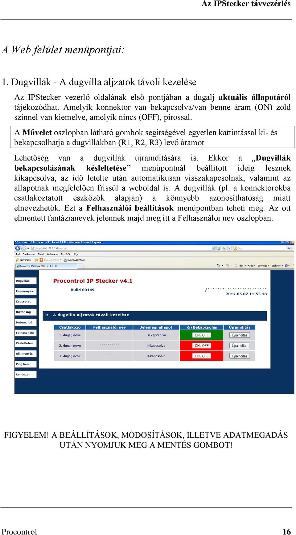 A Művelet oszlopban látható gombok segítségével egyetlen kattintással ki- és bekapcsolhatja a dugvillákban (R1, R2, R3) levő áramot. Lehetőség van a dugvillák újraindítására is.