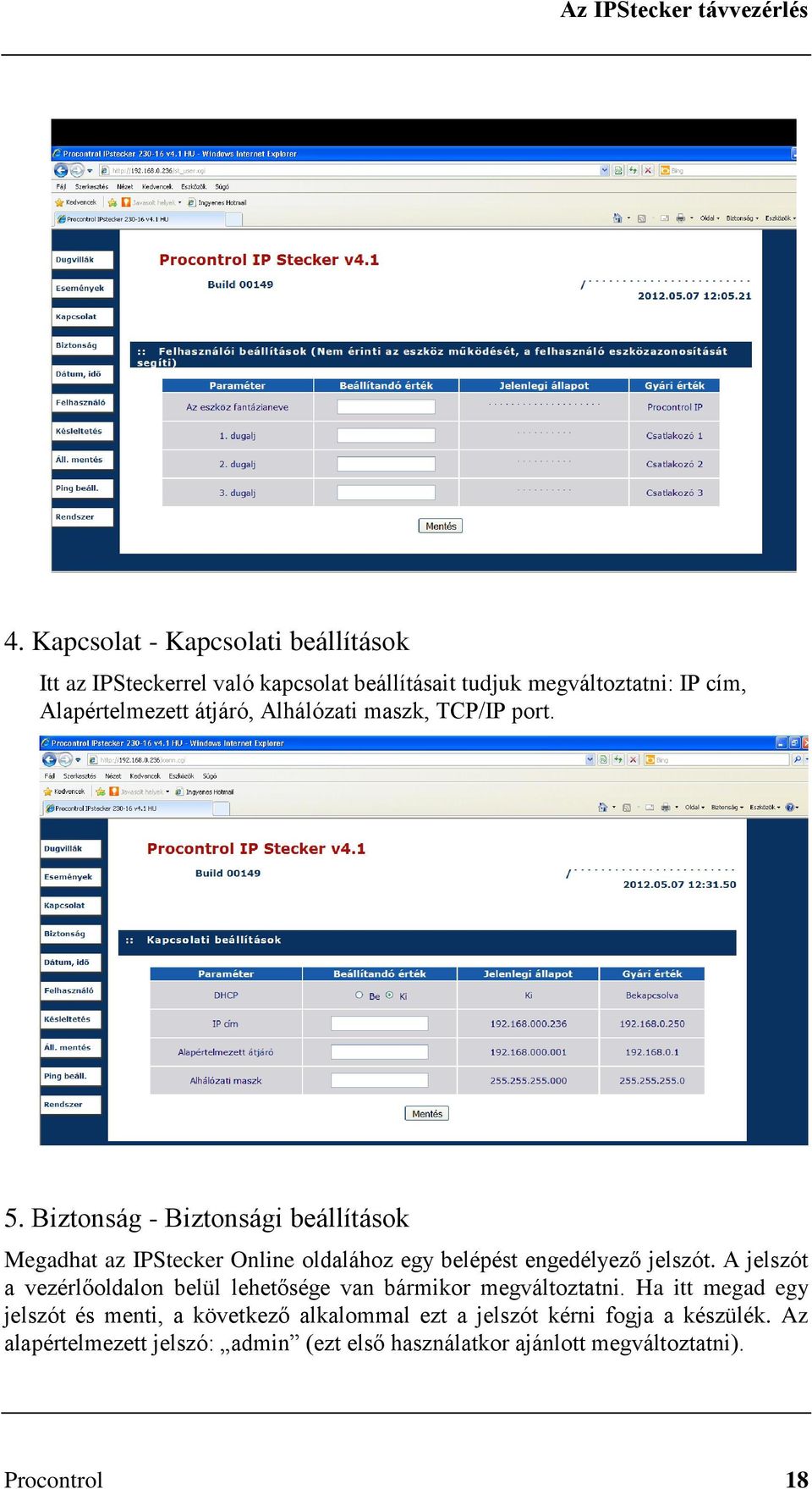 Biztonság - Biztonsági beállítások Megadhat az IPStecker Online oldalához egy belépést engedélyező jelszót.