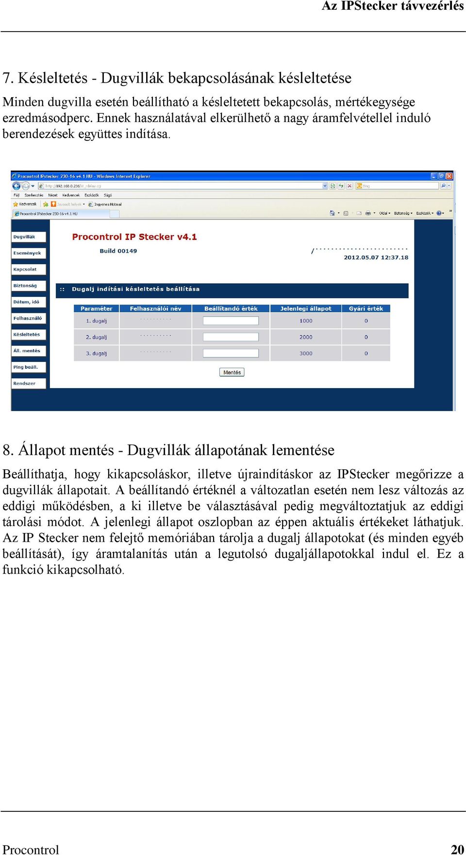 Állapot mentés - Dugvillák állapotának lementése Beállíthatja, hogy kikapcsoláskor, illetve újraindításkor az IPStecker megőrizze a dugvillák állapotait.