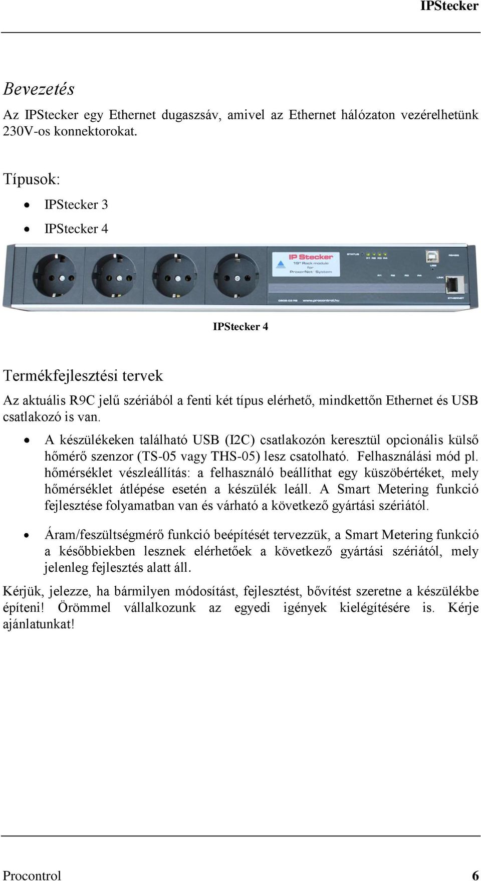 A készülékeken található USB (I2C) csatlakozón keresztül opcionális külső hőmérő szenzor (TS-05 vagy THS-05) lesz csatolható. Felhasználási mód pl.